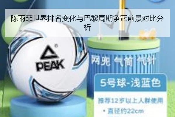 陈雨菲世界排名变化与巴黎周期争冠前景对比分析
